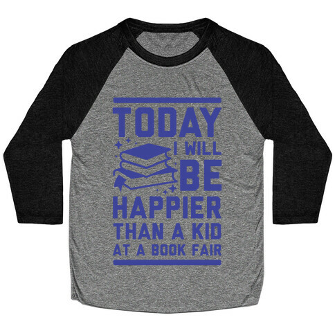 Today I Will Be Happier Than a Kid at a Book Fair Baseball Tee