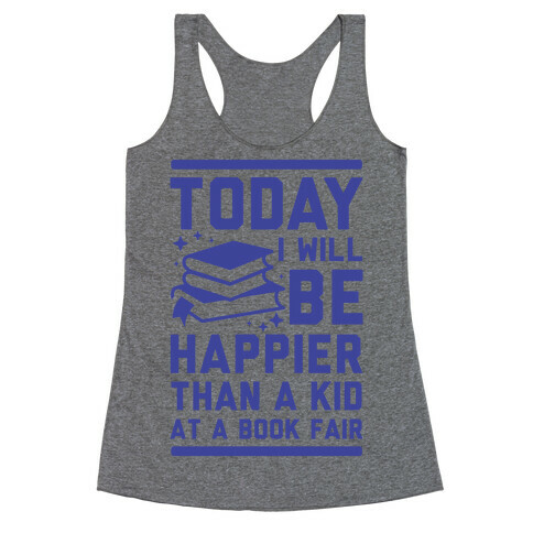 Today I Will Be Happier Than a Kid at a Book Fair Racerback Tank Top