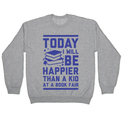 Today I Will Be Happier Than a Kid at a Book Fair Pullover