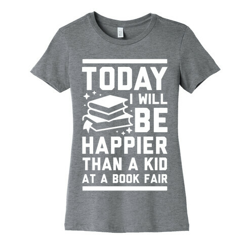 Today I Will Be Happier Than a Kid at a Book Fair Womens T-Shirt