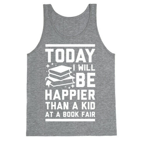 Today I Will Be Happier Than a Kid at a Book Fair Tank Top