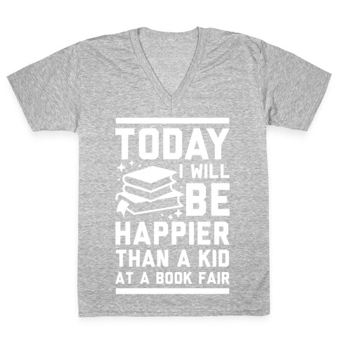 Today I Will Be Happier Than a Kid at a Book Fair V-Neck Tee Shirt