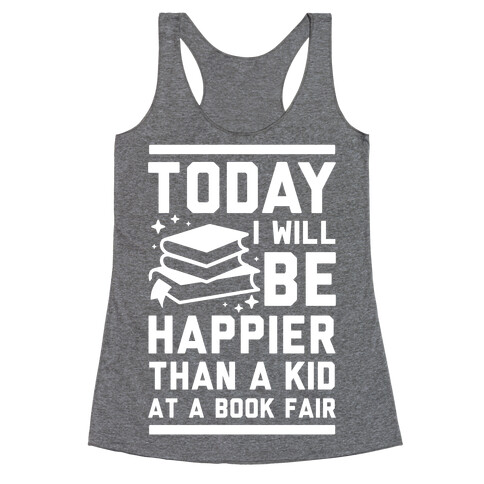 Today I Will Be Happier Than a Kid at a Book Fair Racerback Tank Top