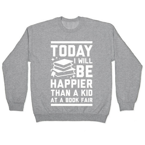 Today I Will Be Happier Than a Kid at a Book Fair Pullover