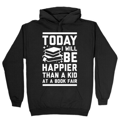 Today I Will Be Happier Than a Kid at a Book Fair Hooded Sweatshirt