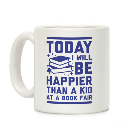 Today I Will Be Happier Than a Kid at a Book Fair Coffee Mug