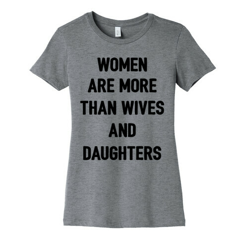 Women Are More Than Just Wives And Daughters Womens T-Shirt