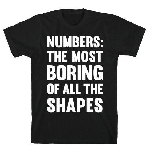 Numbers The Most Boring of All The Shapes T-Shirt