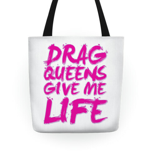 Drag Queens Give Me Life Tote