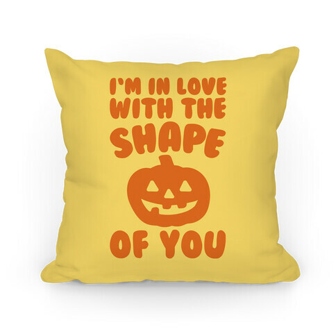 I'm In Love With The Shape Of You Pumpkin Parody Pillow
