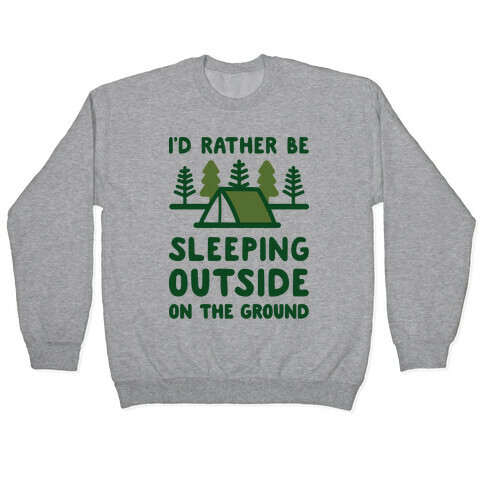 I'd Rather Be Sleeping Outside On The Ground Pullover
