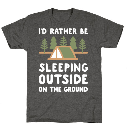 I'd Rather Be Sleeping Outside On The Ground T-Shirt