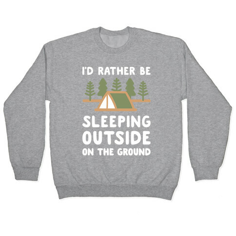 I'd Rather Be Sleeping Outside On The Ground Pullover