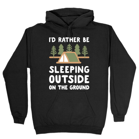 I'd Rather Be Sleeping Outside On The Ground Hooded Sweatshirt