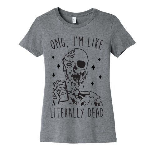 Omg, I'm Like Literally Dead (Zombie) Womens T-Shirt