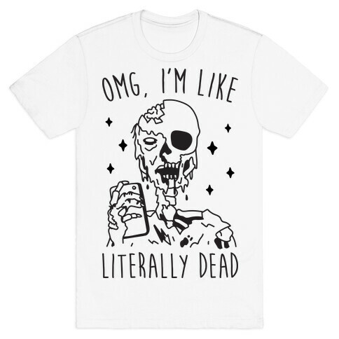 Omg, I'm Like Literally Dead (Zombie) T-Shirt