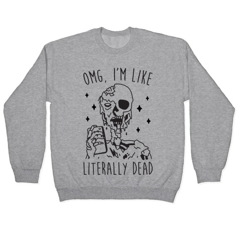 Omg, I'm Like Literally Dead (Zombie) Pullover