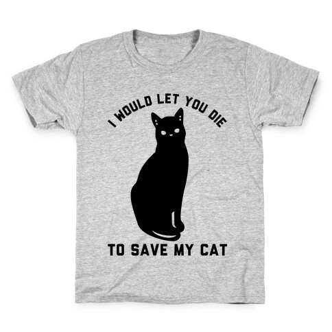 I Would Let You Die to Save My Cat Kids T-Shirt