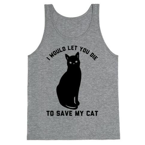 I Would Let You Die to Save My Cat Tank Top
