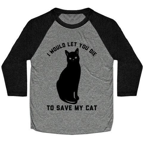 I Would Let You Die to Save My Cat Baseball Tee