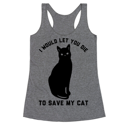 I Would Let You Die to Save My Cat Racerback Tank Top