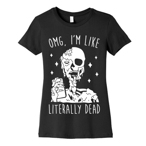 Omg, I'm Like Literally Dead (Zombie) Womens T-Shirt