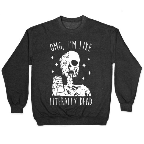 Omg, I'm Like Literally Dead (Zombie) Pullover