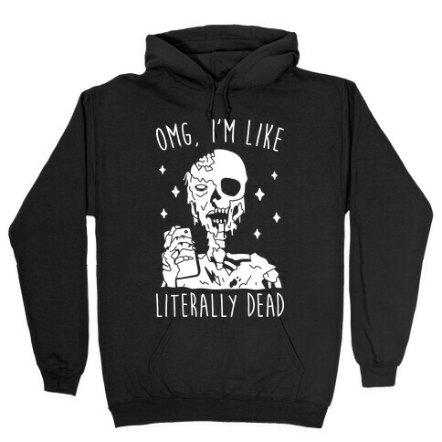 Omg, I'm Like Literally Dead (Zombie) Hooded Sweatshirt