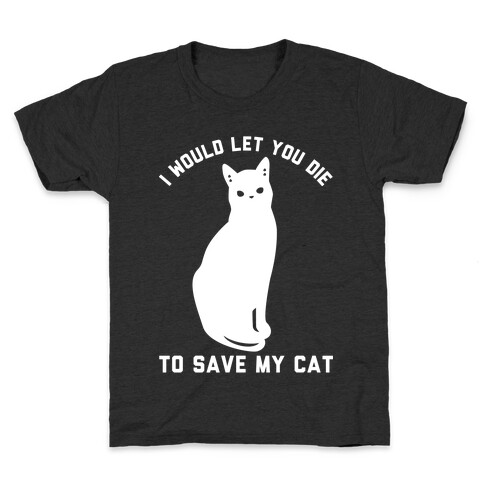 I Would Let You Die to Save My Cat Kids T-Shirt