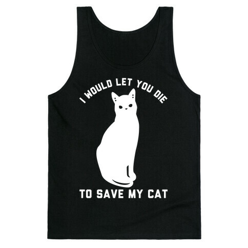 I Would Let You Die to Save My Cat Tank Top