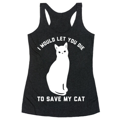 I Would Let You Die to Save My Cat Racerback Tank Top