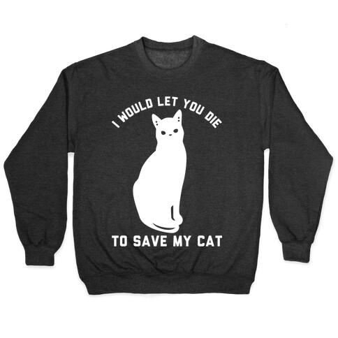 I Would Let You Die to Save My Cat Pullover