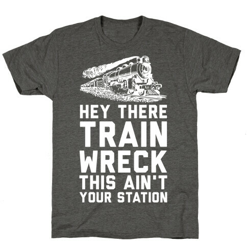 Hey There Train Wreck This Ain't Your Station T-Shirt