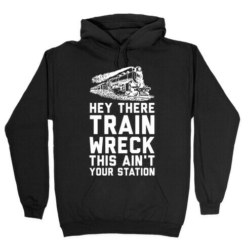 Hey There Train Wreck This Ain't Your Station Hooded Sweatshirt