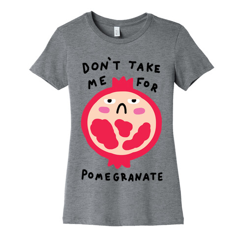 Don't Take Me For Pomegranate Womens T-Shirt