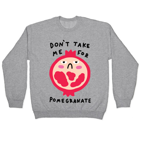 Don't Take Me For Pomegranate Pullover