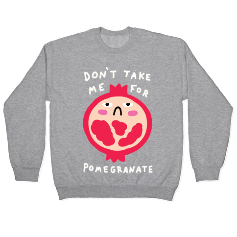 Don't Take Me For Pomegranate Pullover