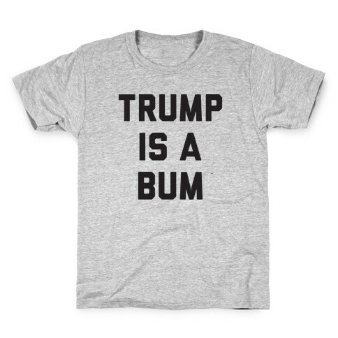 Trump Is A Bum Kids T-Shirt