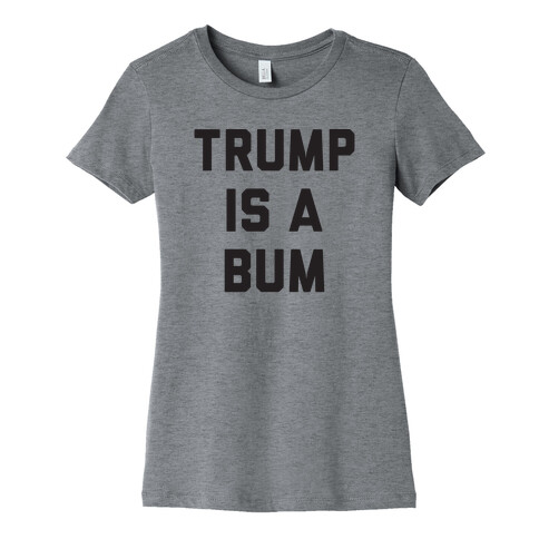 Trump Is A Bum Womens T-Shirt