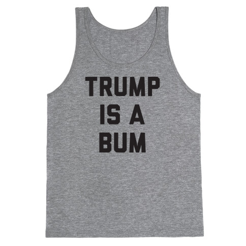 Trump Is A Bum Tank Top