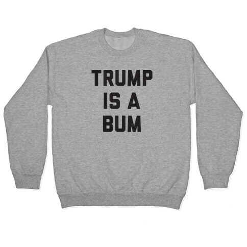 Trump Is A Bum Pullover
