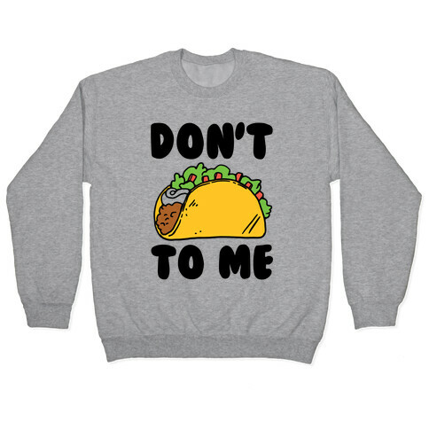 Don't Taco To Me Pullover