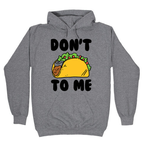 Don't Taco To Me Hooded Sweatshirt