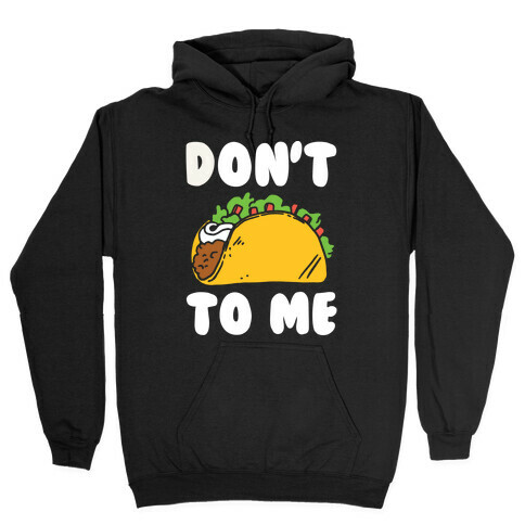 Don't Taco To Me Hooded Sweatshirt