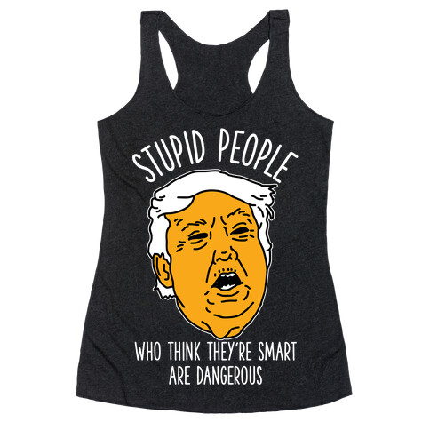 Stupid People Who Think They're Smart Racerback Tank Top