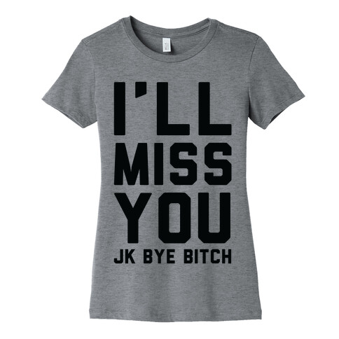 I'll Miss You JK Bye Bitch Womens T-Shirt