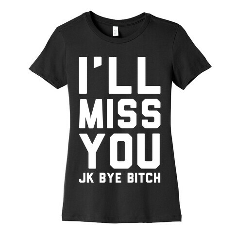 I'll Miss You JK Bye Bitch Womens T-Shirt