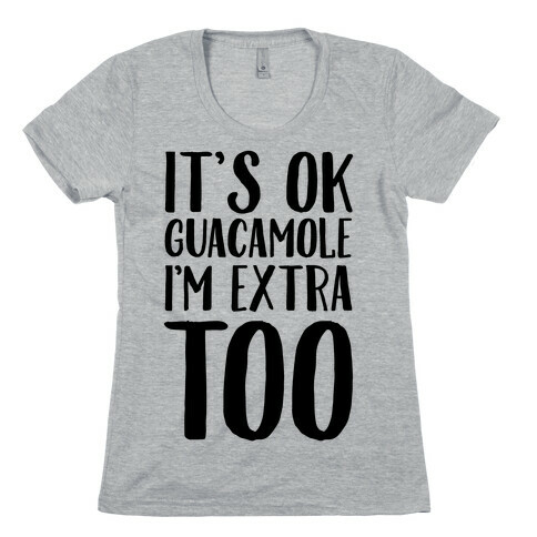 It's Okay Guacamole I'm Extra Too Womens T-Shirt