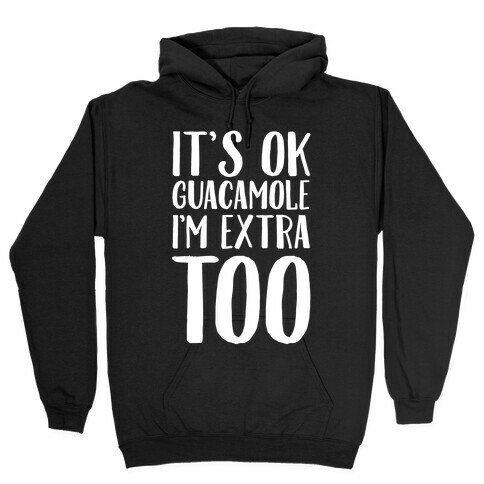 It's Okay Guacamole I'm Extra Too Hooded Sweatshirt