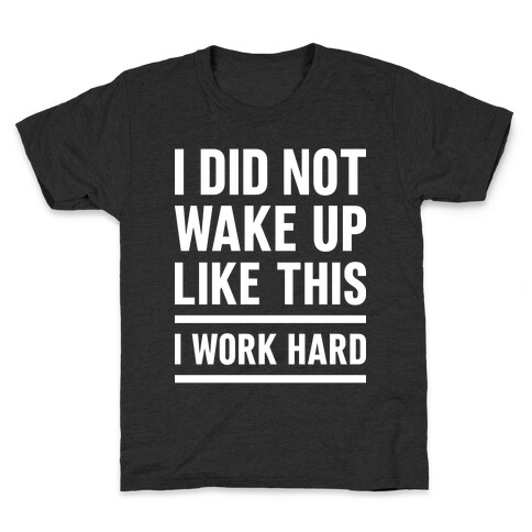 I Did Not Wake Up Like This I Work Hard Kids T-Shirt